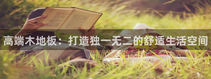 01体育赛事直播：高端木地板：打造独一无二的舒适生活空间